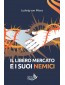 Ludwig von Mises - Il libero mercato e i suoi nemici